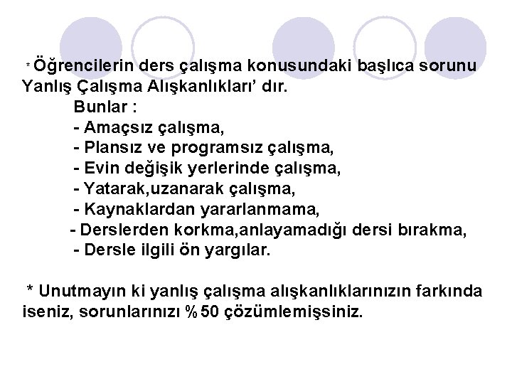 * Öğrencilerin ders çalışma konusundaki başlıca sorunu Yanlış Çalışma Alışkanlıkları’ dır. Bunlar : -