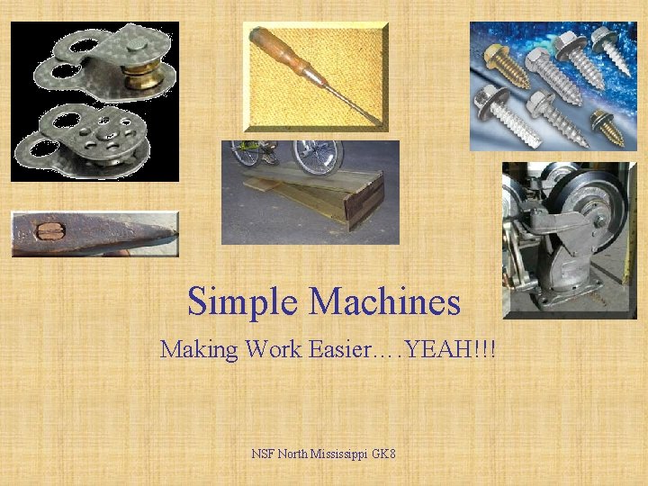 Simple Machines Making Work Easier…. YEAH!!! NSF North Mississippi GK 8 