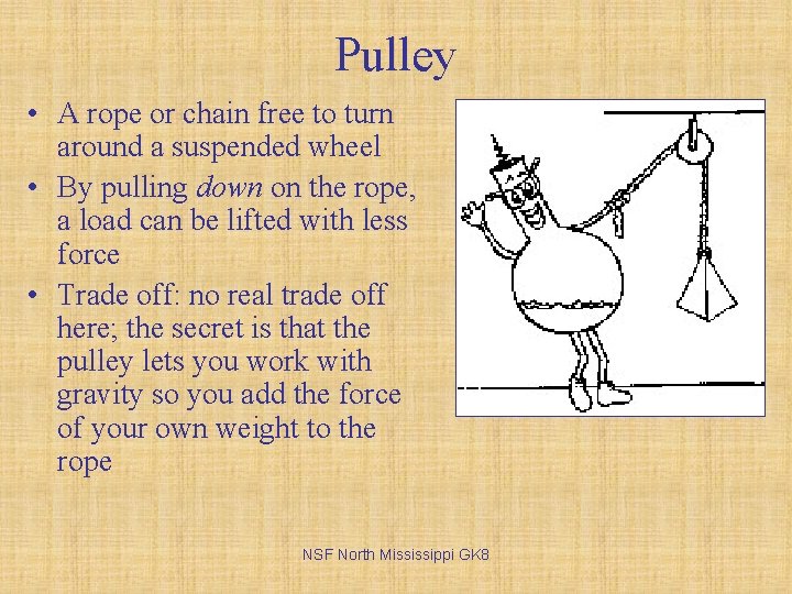 Pulley • A rope or chain free to turn around a suspended wheel •