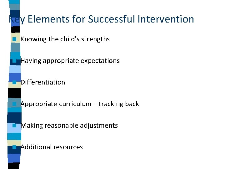 Key Elements for Successful Intervention n Knowing the child’s strengths n Having appropriate expectations