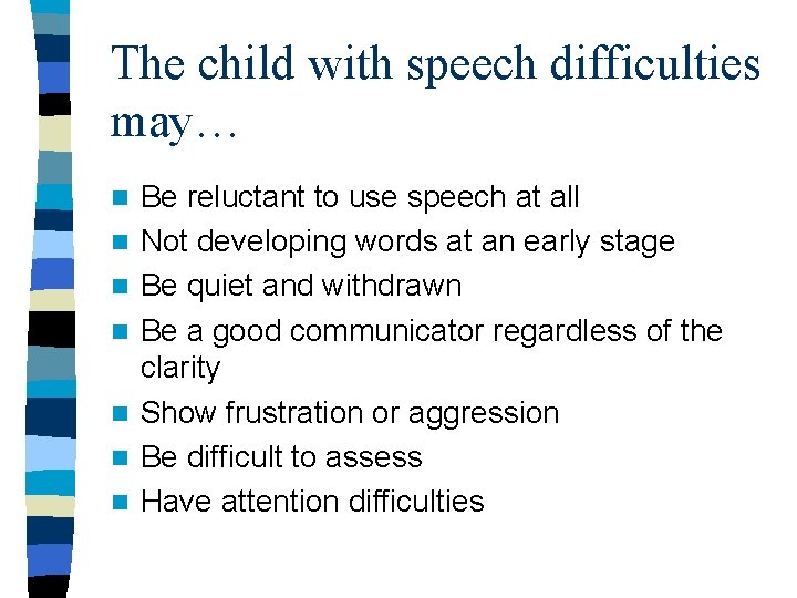 The child with speech difficulties may… n n n n Be reluctant to use