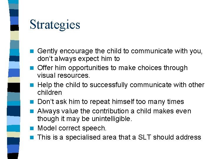 Strategies n n n n Gently encourage the child to communicate with you, don’t