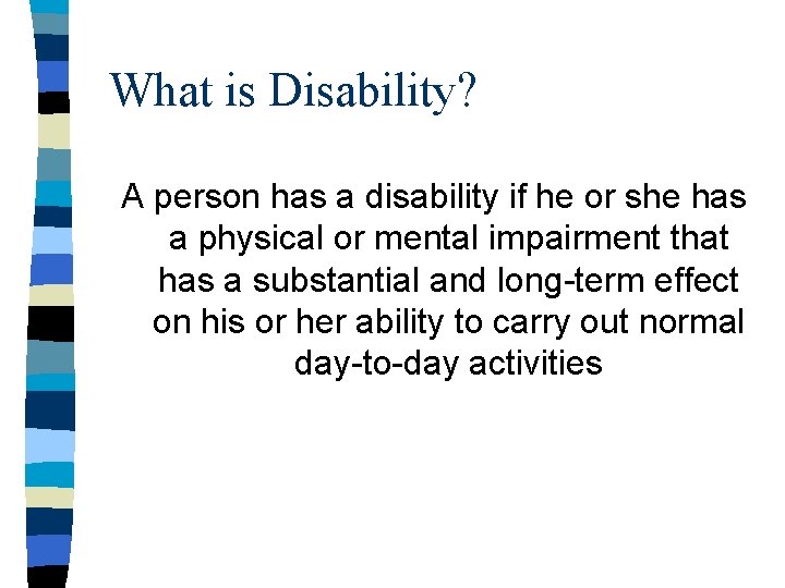 What is Disability? A person has a disability if he or she has a