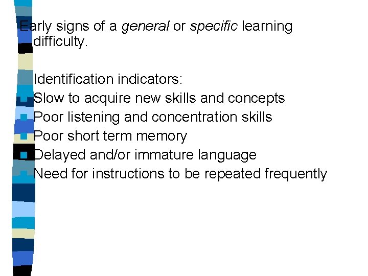 Early signs of a general or specific learning difficulty. n n n Identification indicators: