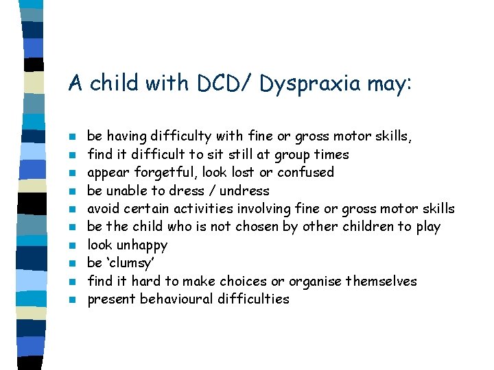 A child with DCD/ Dyspraxia may: n n n n n be having difficulty