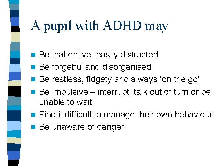 A pupil with ADHD may n n n Be inattentive, easily distracted Be forgetful