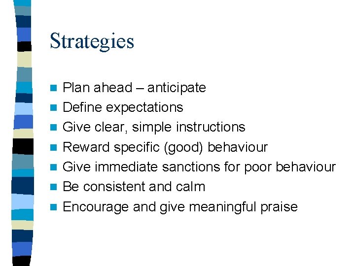 Strategies n n n n Plan ahead – anticipate Define expectations Give clear, simple
