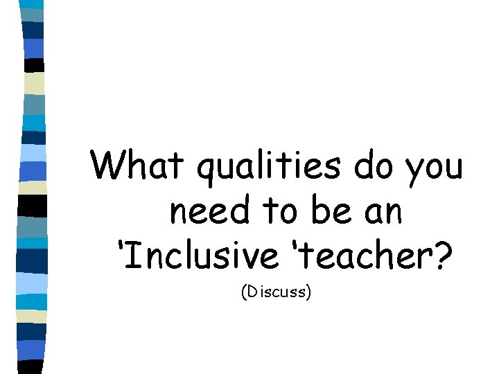 What qualities do you need to be an ‘Inclusive ‘teacher? (Discuss) 