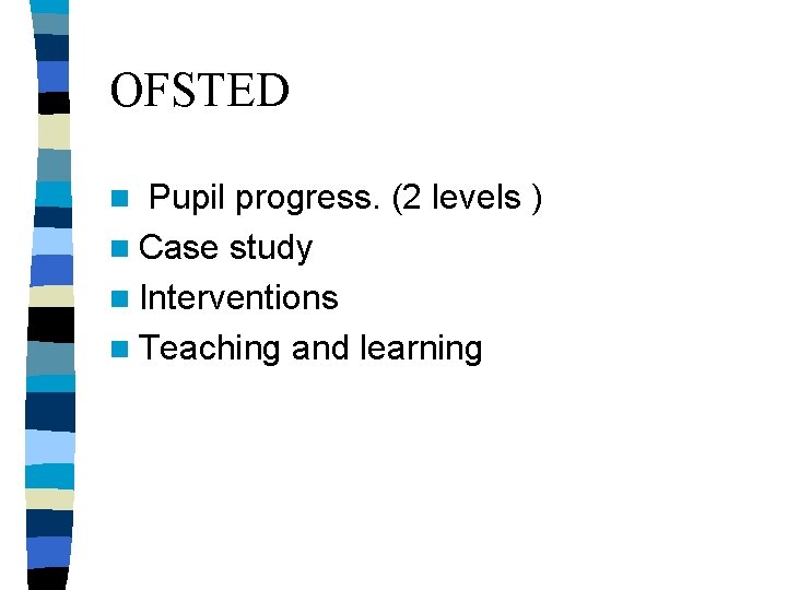 OFSTED Pupil progress. (2 levels ) n Case study n Interventions n Teaching and