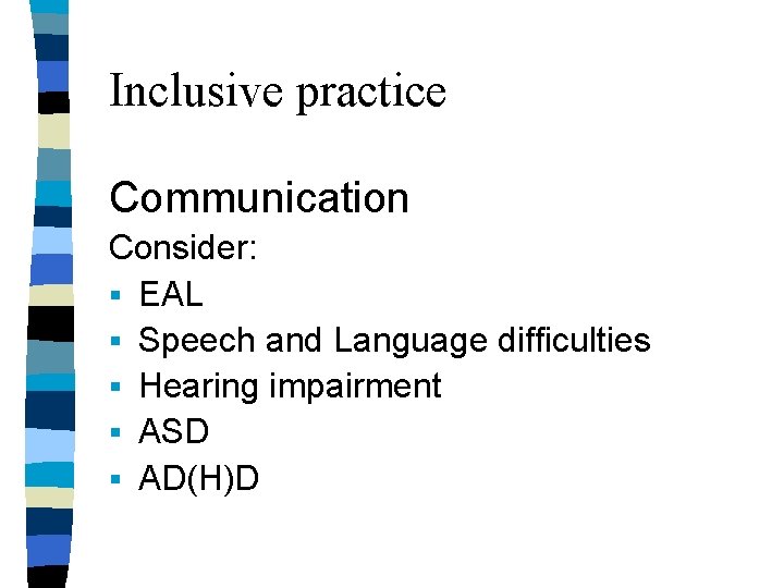 Inclusive practice Communication Consider: § EAL § Speech and Language difficulties § Hearing impairment