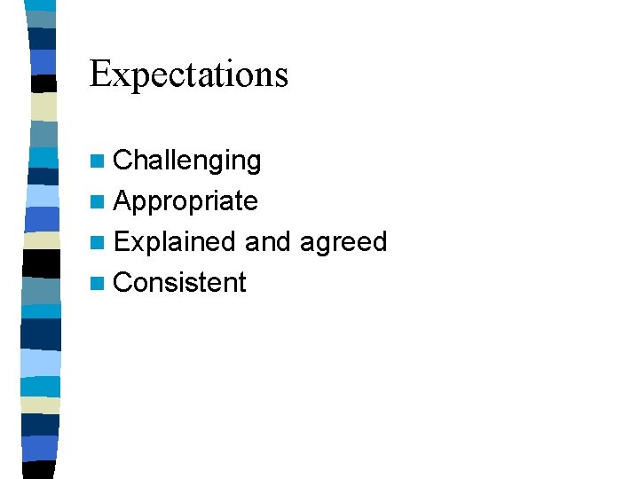 Expectations n Challenging n Appropriate n Explained and agreed n Consistent 