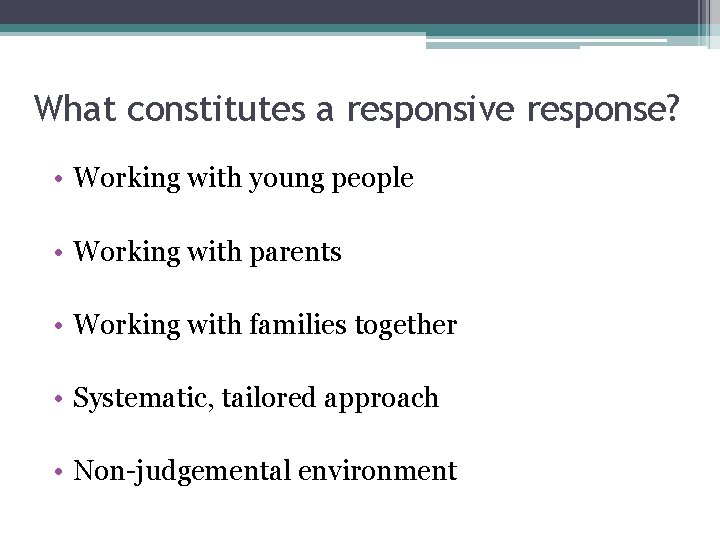 What constitutes a responsive response? • Working with young people • Working with parents What constitutes a responsive response? • Working with young people • Working with parents