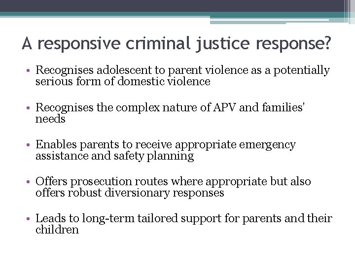 A responsive criminal justice response? • Recognises adolescent to parent violence as a potentially A responsive criminal justice response? • Recognises adolescent to parent violence as a potentially