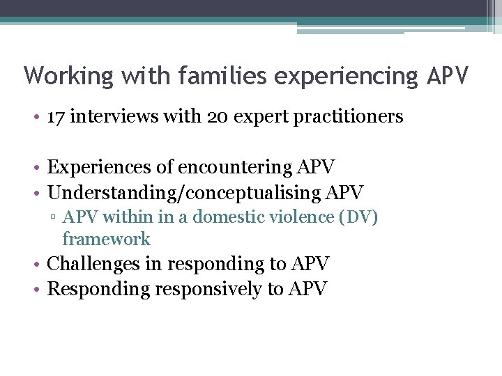 Working with families experiencing APV • 17 interviews with 20 expert practitioners • Experiences Working with families experiencing APV • 17 interviews with 20 expert practitioners • Experiences