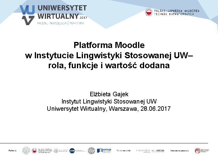 Platforma Moodle w Instytucie Lingwistyki Stosowanej UW– rola, funkcje i wartość dodana Elżbieta Gajek