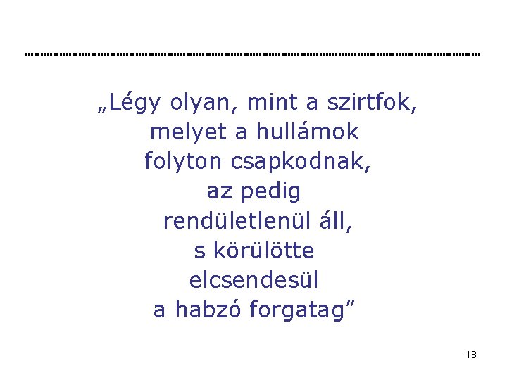 „Légy olyan, mint a szirtfok, melyet a hullámok folyton csapkodnak, az pedig rendületlenül áll,