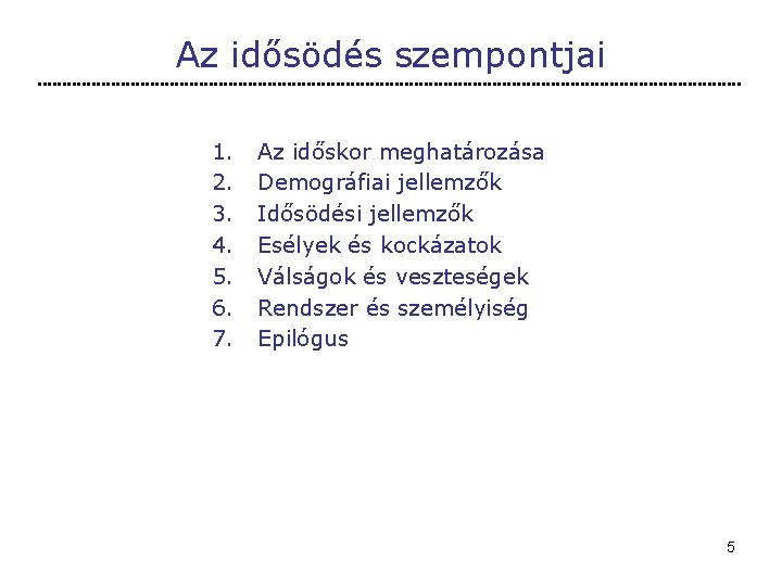 Az idősödés szempontjai 1. 2. 3. 4. 5. 6. 7. Az időskor meghatározása Demográfiai