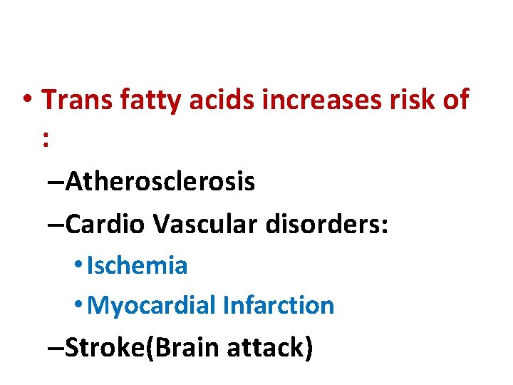  • Trans fatty acids increases risk of : –Atherosclerosis –Cardio Vascular disorders: •