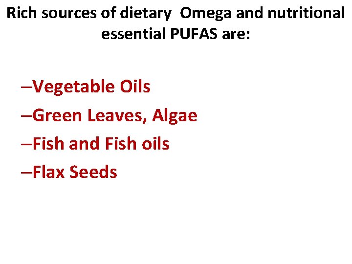 Rich sources of dietary Omega and nutritional essential PUFAS are: –Vegetable Oils –Green Leaves,
