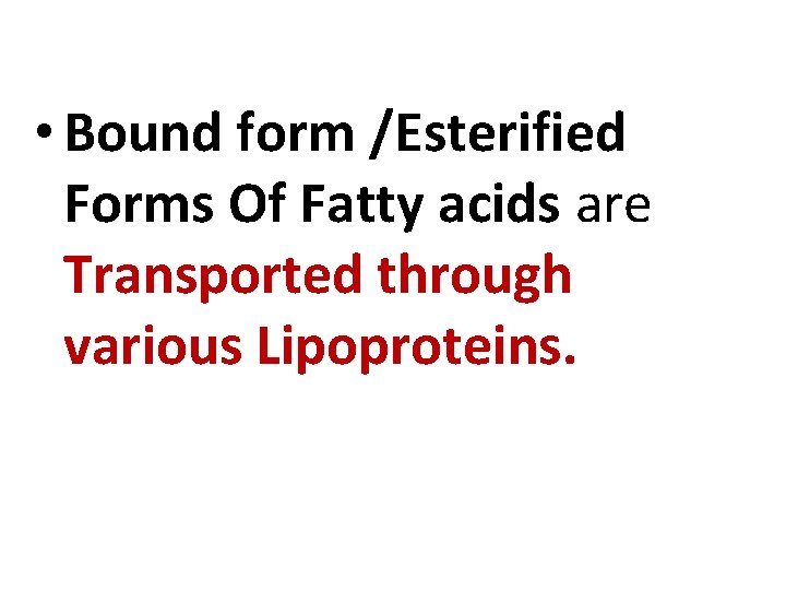  • Bound form /Esterified Forms Of Fatty acids are Transported through various Lipoproteins.