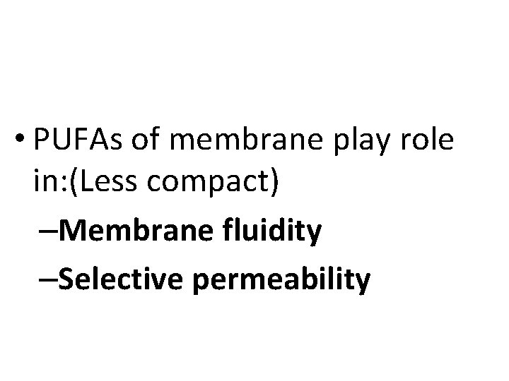  • PUFAs of membrane play role in: (Less compact) –Membrane fluidity –Selective permeability