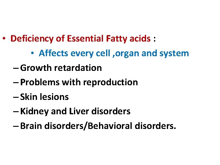  • Deficiency of Essential Fatty acids : • Affects every cell , organ