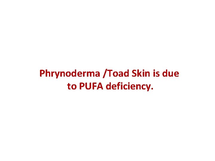 Phrynoderma /Toad Skin is due to PUFA deficiency. 