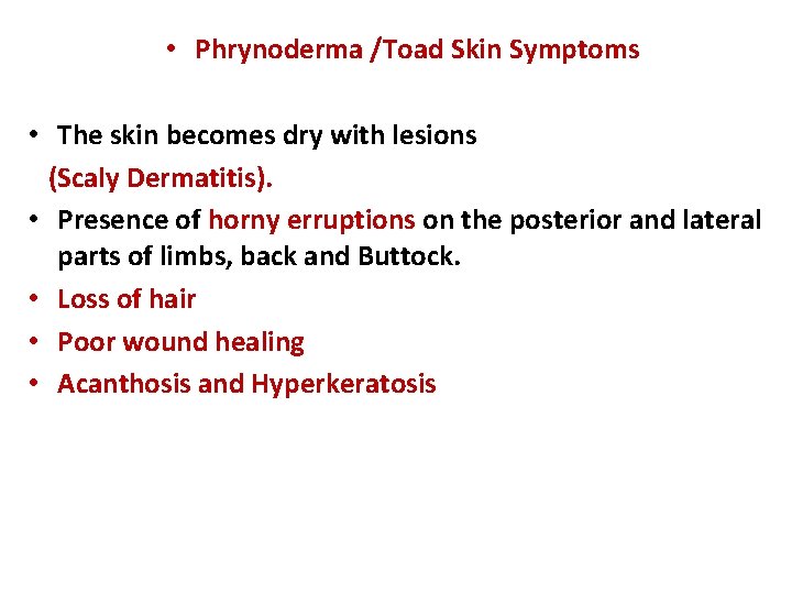  • Phrynoderma /Toad Skin Symptoms • The skin becomes dry with lesions (Scaly