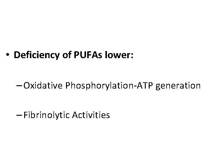  • Deficiency of PUFAs lower: – Oxidative Phosphorylation-ATP generation – Fibrinolytic Activities 