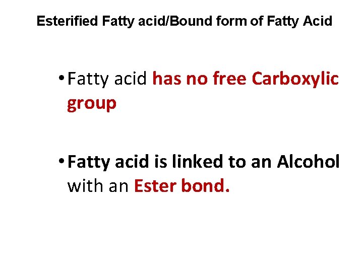 Esterified Fatty acid/Bound form of Fatty Acid • Fatty acid has no free Carboxylic