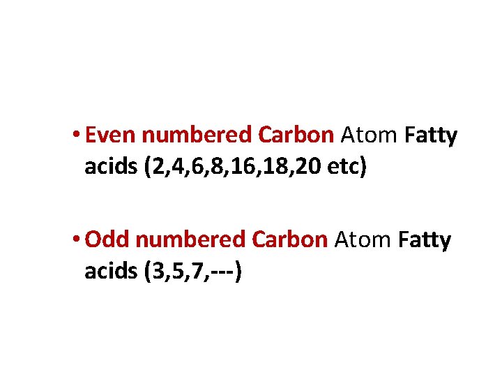 • Even numbered Carbon Atom Fatty acids (2, 4, 6, 8, 16, 18,