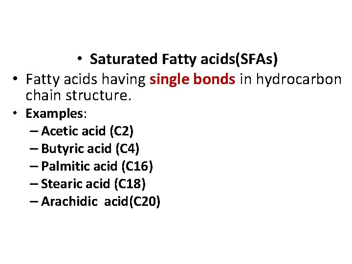  • Saturated Fatty acids(SFAs) • Fatty acids having single bonds in hydrocarbon chain