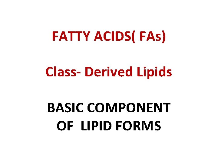 FATTY ACIDS( FAs) Class- Derived Lipids BASIC COMPONENT OF LIPID FORMS 