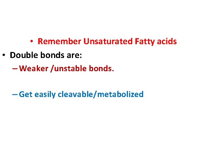  • Remember Unsaturated Fatty acids • Double bonds are: – Weaker /unstable bonds.