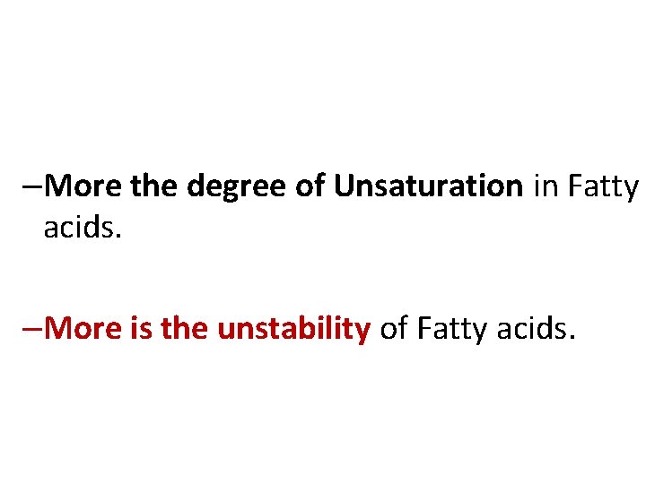 –More the degree of Unsaturation in Fatty acids. –More is the unstability of Fatty