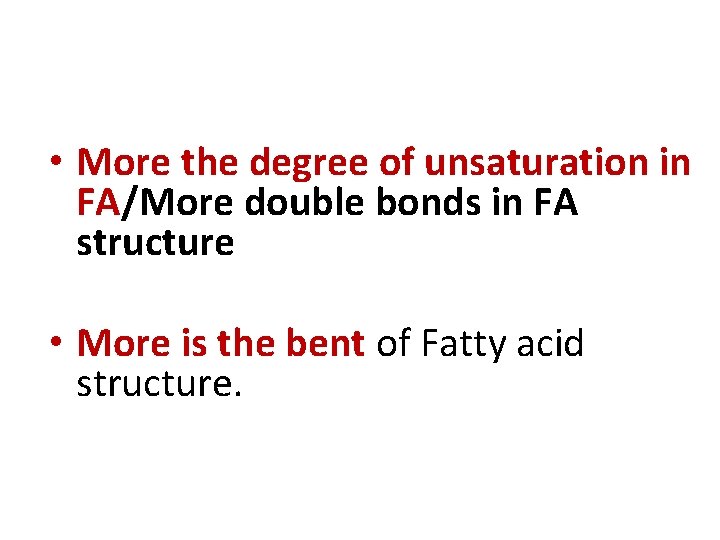  • More the degree of unsaturation in FA/More double bonds in FA structure