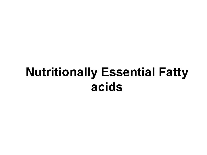Nutritionally Essential Fatty acids 