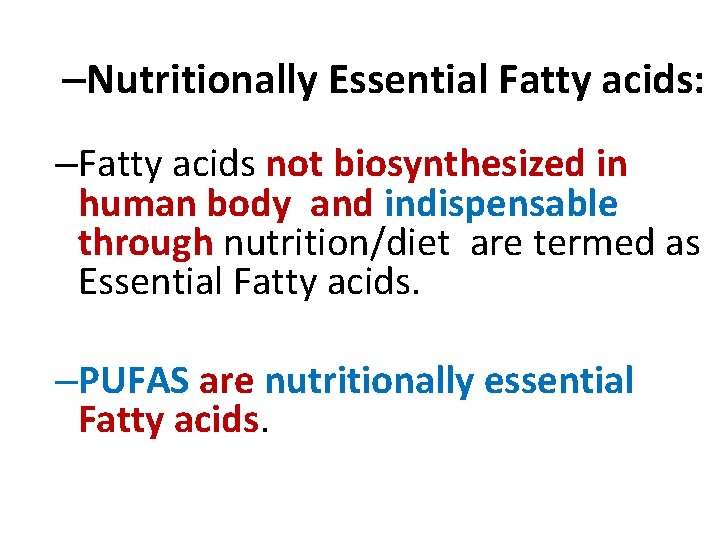–Nutritionally Essential Fatty acids: –Fatty acids not biosynthesized in human body and indispensable through