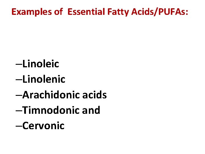 Examples of Essential Fatty Acids/PUFAs: –Linoleic –Linolenic –Arachidonic acids –Timnodonic and –Cervonic 
