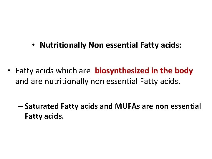  • Nutritionally Non essential Fatty acids: • Fatty acids which are biosynthesized in