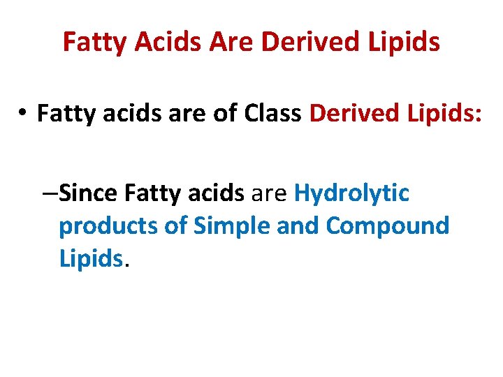 Fatty Acids Are Derived Lipids • Fatty acids are of Class Derived Lipids: –Since