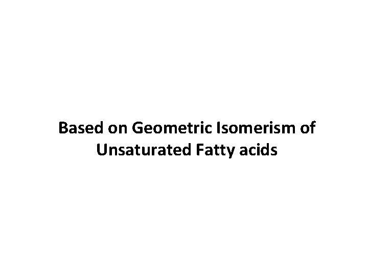 Based on Geometric Isomerism of Unsaturated Fatty acids 