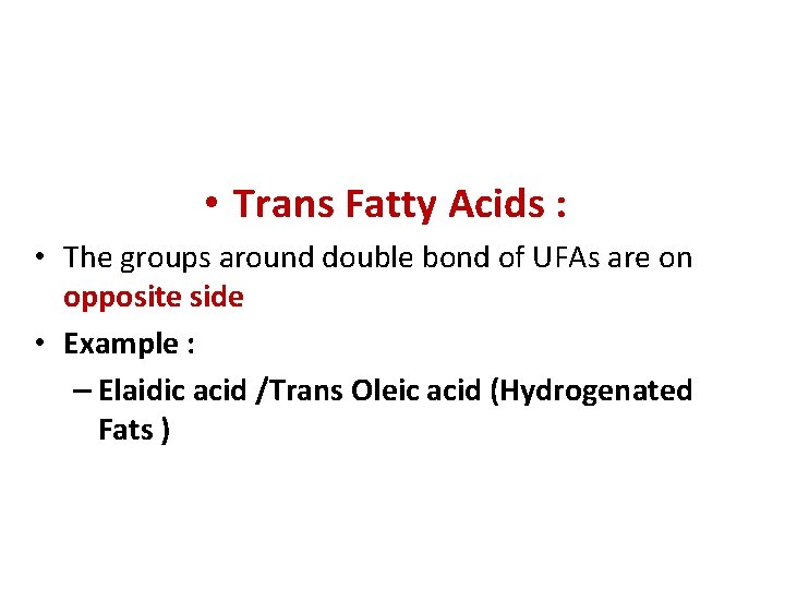  • Trans Fatty Acids : • The groups around double bond of UFAs