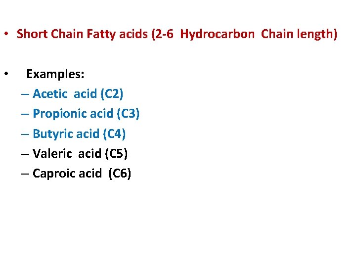  • Short Chain Fatty acids (2 -6 Hydrocarbon Chain length) • Examples: –