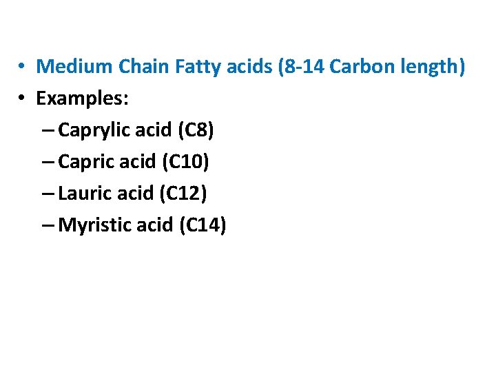 • Medium Chain Fatty acids (8 -14 Carbon length) • Examples: – Caprylic