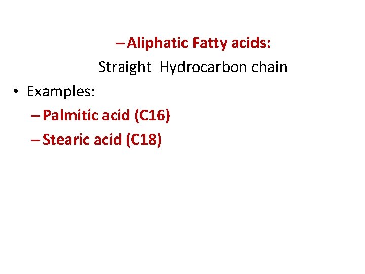 – Aliphatic Fatty acids: Straight Hydrocarbon chain • Examples: – Palmitic acid (C 16)