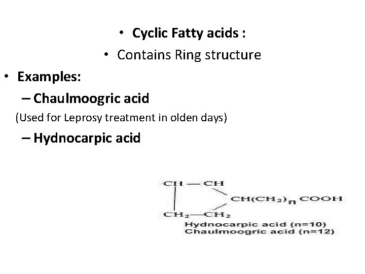  • Cyclic Fatty acids : • Contains Ring structure • Examples: – Chaulmoogric
