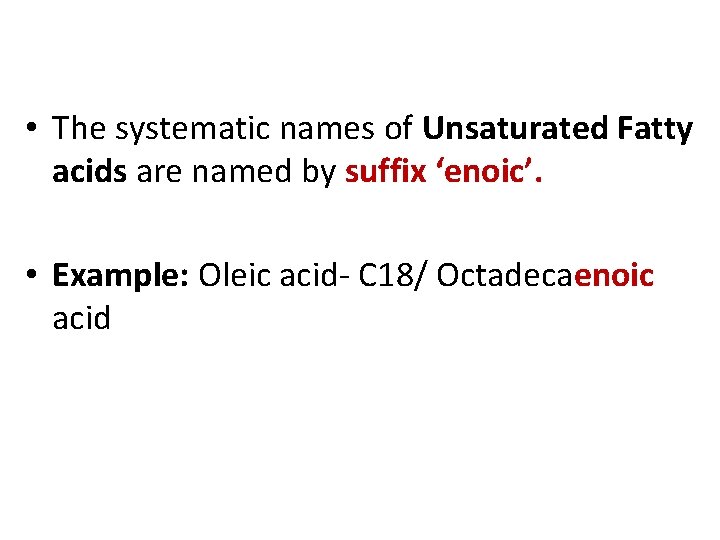  • The systematic names of Unsaturated Fatty acids are named by suffix ‘enoic’.