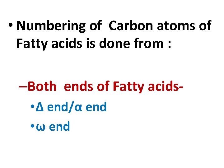  • Numbering of Carbon atoms of Fatty acids is done from : –Both