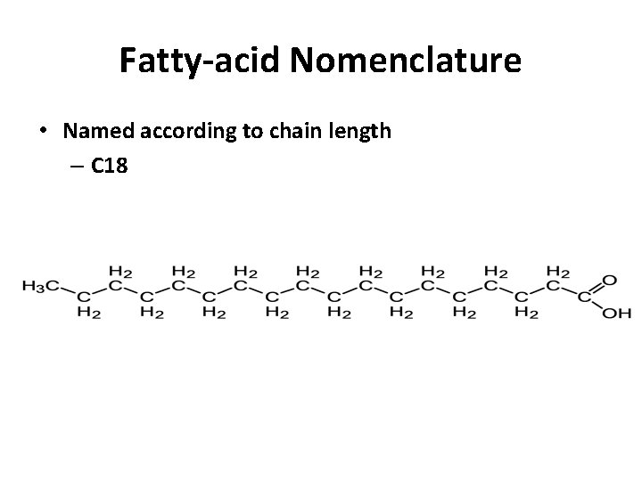 Fatty-acid Nomenclature • Named according to chain length – C 18 